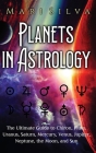 Planets in Astrology: The Ultimate Guide to Chiron, Pluto, Uranus, Saturn, Mercury, Venus, Jupiter, Neptune, the Moon, and Sun By Mari Silva Cover Image