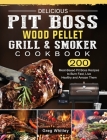 Delicious Pit Boss Wood Pellet Grill And Smoker Cookbook: 200 Meat-Based Pit Boss Recipes to Burn Fast, Live Healthy and Amaze Them By Greg Whitley Cover Image
