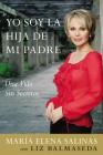 Yo Soy la Hija de Mi Padre: Una Vida Sin Secretos By Maria Elena Salinas, Liz Balmaseda Cover Image