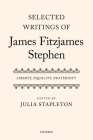 Selected Writings of James Fitzjames Stephen: Liberty, Equality, Fraternity By Julia Stapleton (Editor) Cover Image