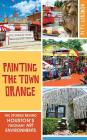 Painting the Town Orange: The Stories Behind Houston's Visionary Art Environments By Pete Gershon Cover Image
