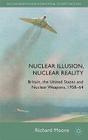 Nuclear Illusion, Nuclear Reality: Britain, the United States and Nuclear Weapons, 1958-64 (Nuclear Weapons and International Security Since 1945) Cover Image