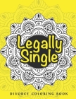 Legally Single: A Swear Word Adult for Break Up Coloring Book with Stress Relieving and Relaxing Designs. Gifts for Divorced Women/Men Cover Image