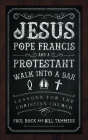 Jesus, Pope Francis, and a Protestant Walk Into a Bar: Lessons for the Christian Church By Paul Rock, Bill Tammeus Cover Image