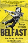 Belfast: The Story of a City and its People By Feargal Cochrane Cover Image