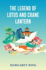 The Legend of Lotus and Crane Lantern By Margaret Bing Cover Image