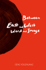 Between East and West/Word and Image By Geng Youzhfuang Cover Image
