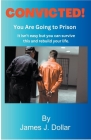 Convicted - You are Going to Prison By James Dollar Cover Image
