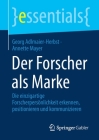 Der Forscher ALS Marke: Die Einzigartige Forscherpersönlichkeit Erkennen, Positionieren Und Kommunizieren (Essentials) By Georg Adlmaier-Herbst, Annette Mayer Cover Image