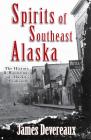 Spirits of Southeast Alaska: The History & Hauntings of Alaska's Panhandle By James P. Devereaux Cover Image