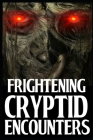 Frightening Cryptid Encounters: Part 4 Of True Horror Stories By Chris Cannon Cover Image