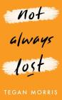 Not Always Lost By Tegan Morris Cover Image