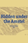 Hidden Under the Amstel: Urban Stories of Amsterdam Told Through Archaeological Finds from the North/South Line By Jerzy Gawronski (Editor) Cover Image