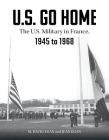 U.S. Go Home: The U.S. Military in France, 1945-1968 By David Egan, Jean Egan, Charles Tilley (Illustrator) Cover Image