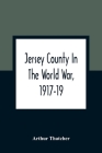 Jersey County In The World War, 1917-19 By Arthur Thatcher Cover Image