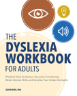 The Dyslexia Workbook for Adults: Practical Tools to Improve Executive Functioning, Boost Literacy Skills, and Develop Your Unique Strengths Cover Image