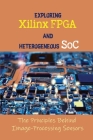 Exploring Xilinx FPGA And Heterogeneous SoC: The Principles Behind Image-Processing Sensors: Introduction To Image Processing Cover Image
