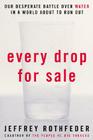 Every Drop for Sale: Our Desperate Battle over Water in a World About to Run Out Cover Image