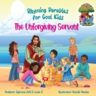 The Unforgiving Servant (Rhyming Parables For Cool Kids) Book 3 - Forgive and Free Yourself!: Rhyming Parables For Cool Kids Cover Image