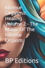 Intense Orgasmic Healing Volume 2 - The Magic Of The Intense Orgasm Cover Image