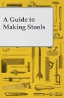 A Guide to Making Wooden Stools By Anon Cover Image