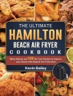 The Ultimate Hamilton Beach Air Fryer Cookbook: Many Advices and 500 Air Fryer Recipes to Impress your Guests with Original and Tasty Ideas By Kevin Bailey Cover Image