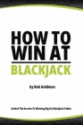 How to Win at Blackjack: Unlock The Secrets To Big Wins By Bob Goldman Cover Image