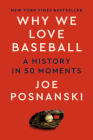 Why We Love Baseball: A History in 50 Moments By Joe Posnanski Cover Image