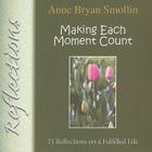 Making Each Moment Count: 21 Reflections on a Fulfilled Life By Anne Bryan Smollin Cover Image