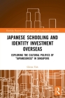 Japanese Schooling and Identity Investment Overseas: Exploring the Cultural Politics of Japaneseness in Singapore (Routledge Research in International and Comparative Educatio) Cover Image