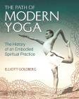 The Path of Modern Yoga: The History of an Embodied Spiritual Practice By Elliott Goldberg Cover Image