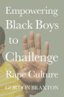 Empowering Black Boys to Challenge Rape Culture By Gordon Braxton Cover Image