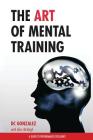 The Art of Mental Training: A Guide to Performance Excellence By DC Gonzalez Cover Image
