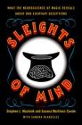 Sleights of Mind: What the Neuroscience of Magic Reveals about Our Everyday Deceptions By Stephen Macknik, Susana Martinez-Conde, Sandra Blakeslee Cover Image