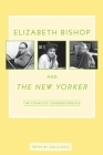 Elizabeth Bishop and The New Yorker: The Complete Correspondence By Elizabeth Bishop Cover Image