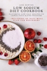 Low Sodium Diet Cookbook: Flavorful Low-Salt Recipes to Lower Your Blood Pressure. Including 30-Days Meal Plan for Beginners. Cover Image