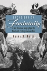 Frontiers of Femininity: A New Historical Geography of the Nineteenth-Century American West (Space) By Karen M. Morin Cover Image