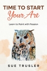 Time to start your art: Learn to paint with passion Cover Image