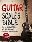 Guitar Scales Bible: An Encyclopedia of 30+ Unique Scales and Modes: 125+ Practice Licks By Guitar Head Cover Image