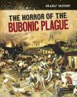 The Horror of the Bubonic Plague (Deadly History) Cover Image
