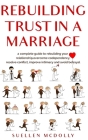 Rebuilding Trust in a Marriage: A Complete Guide to Rebuilding Your Relationship, Overcome Codependency, Resolve Conflict, Improve Intimacy and Avoid By Suellen McDolly Cover Image