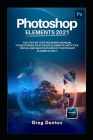 Photoshop Elements 2021 the Step by Step Beginners Manual to Mastering Photoshop Elements, with Tips, Tricks, and New Features of Photoshop Elements 2 By Greg Denton Cover Image