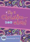 I'm a Christian--Now What?: 100 Devotions for Girls Cover Image