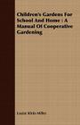 Children's Gardens for School and Home: A Manual of Cooperative Gardening By Louise Klein Miller Cover Image