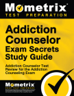Addiction Counselor Exam Secrets Study Guide: Addiction Counselor Test Review for the Addiction Counseling Exam By Mometrix Counselor Certification Test Te (Editor) Cover Image