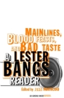 Main Lines, Blood Feasts, and Bad Taste: A Lester Bangs Reader By Lester Bangs, John Morthland (Editor) Cover Image