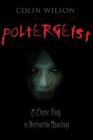 Poltergeist: A Classic Study in Destructive Haunting By Colin Wilson Cover Image
