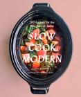 Slow Cook Modern: 200 Recipes for the Way We Eat Today Cover Image