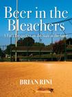 Beer in the Bleachers: A Fan's Perspective on the State of the Game By Brian Rini Cover Image