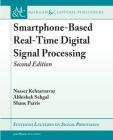 Smartphone-Based Real-Time Digital Signal Processing: Second Edition (Synthesis Lectures on Signal Processing) By Nasser Kehtarnavaz, Abhishek Sehgal, Shane Parris Cover Image